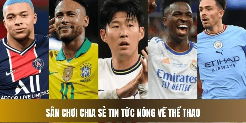 Sân chơi chia sẻ tin tức nóng về thể thao