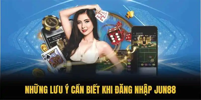 Những lưu ý cần biết khi đăng nhập Jun88